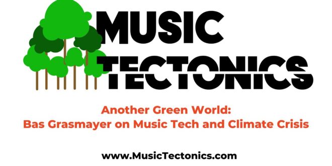 Another Green World: Bas Grasmayer on Music Tech and Climate Crisis