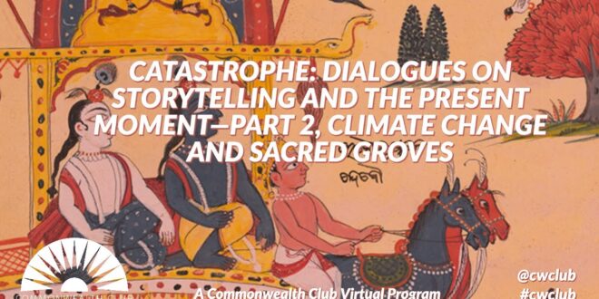 CATASTROPHE: DIALOGUES ON STORYTELLING AND THE PRESENT MOMENT—PART 2, CLIMATE CHANGE & SACRED GROVES
