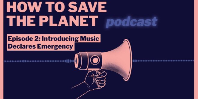 How To Save The Planet Podcast. Episode 2: Introducing Music Declares Emergency