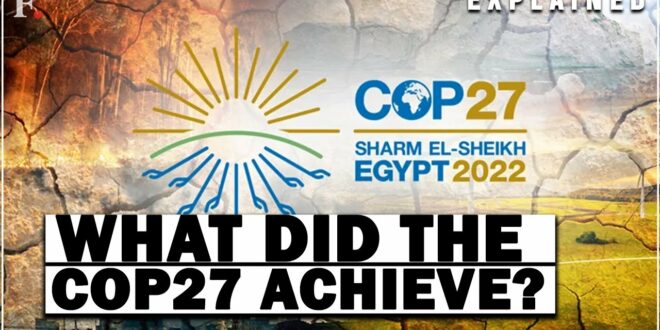 Amid Threats Of Talks Collapsing, COP27 Hammers Out Climate Change Deal | Global Warming | Explained