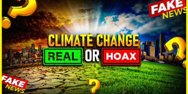 Climate Change:  Real or Hoax?  Is it just more fake news?