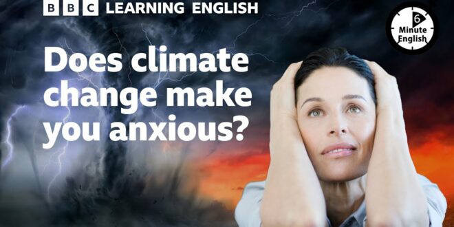Does climate change make you anxious? - 6 Minute English